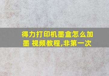 得力打印机墨盒怎么加墨 视频教程,非第一次